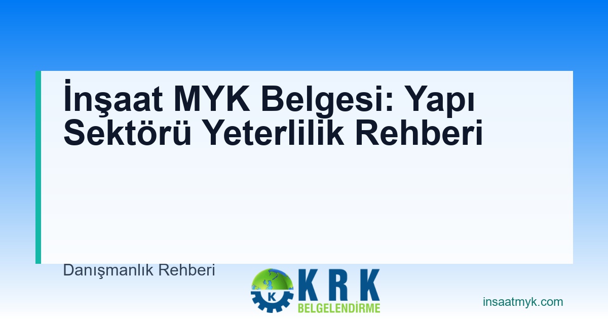 İnşaat MYK Belgesi: Yapı Sektörü Yeterlilik Rehberi