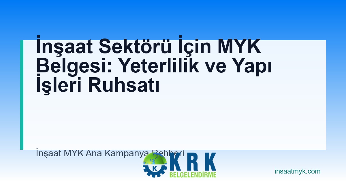 İnşaat Sektörü İçin MYK Belgesi: Yeterlilik ve Yapı İşleri Ruhsatı