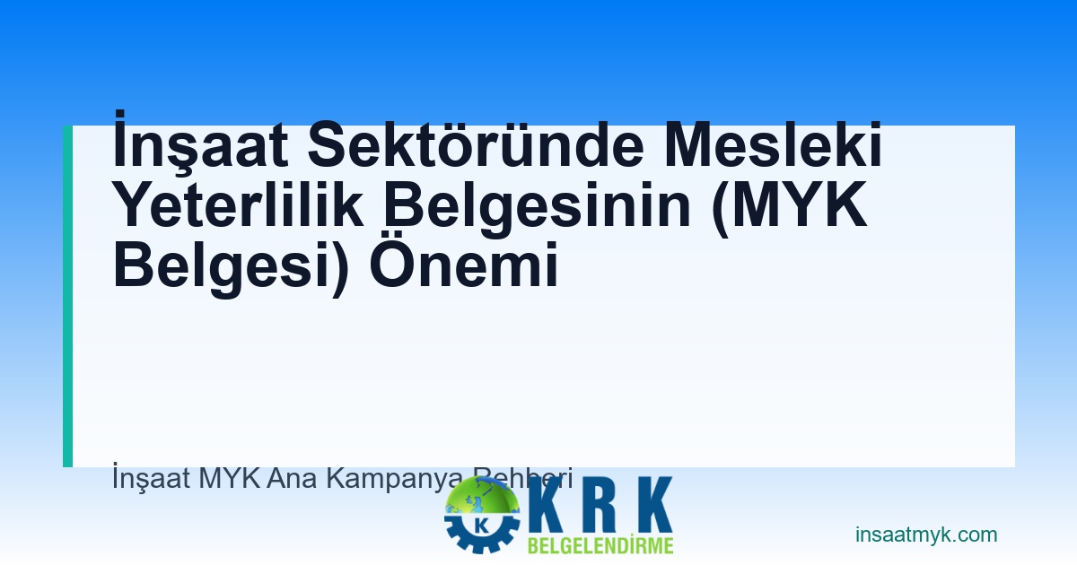 İnşaat Sektöründe Mesleki Yeterlilik Belgesinin (MYK Belgesi) Önemi