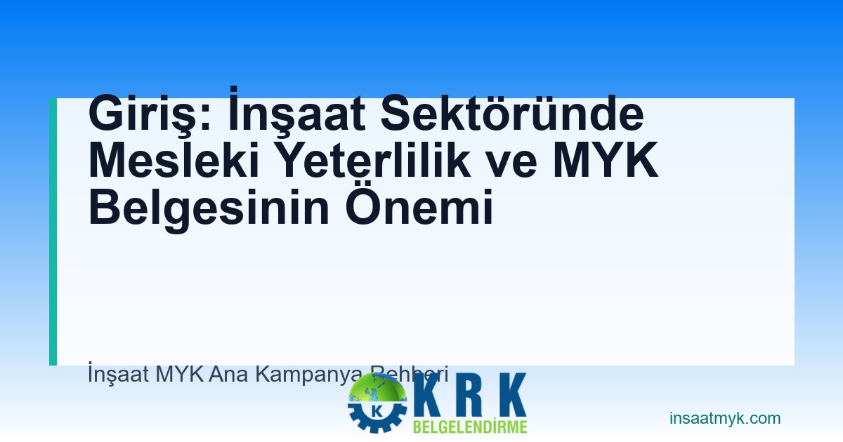 Giriş: İnşaat Sektöründe Mesleki Yeterlilik ve MYK Belgesinin Önemi