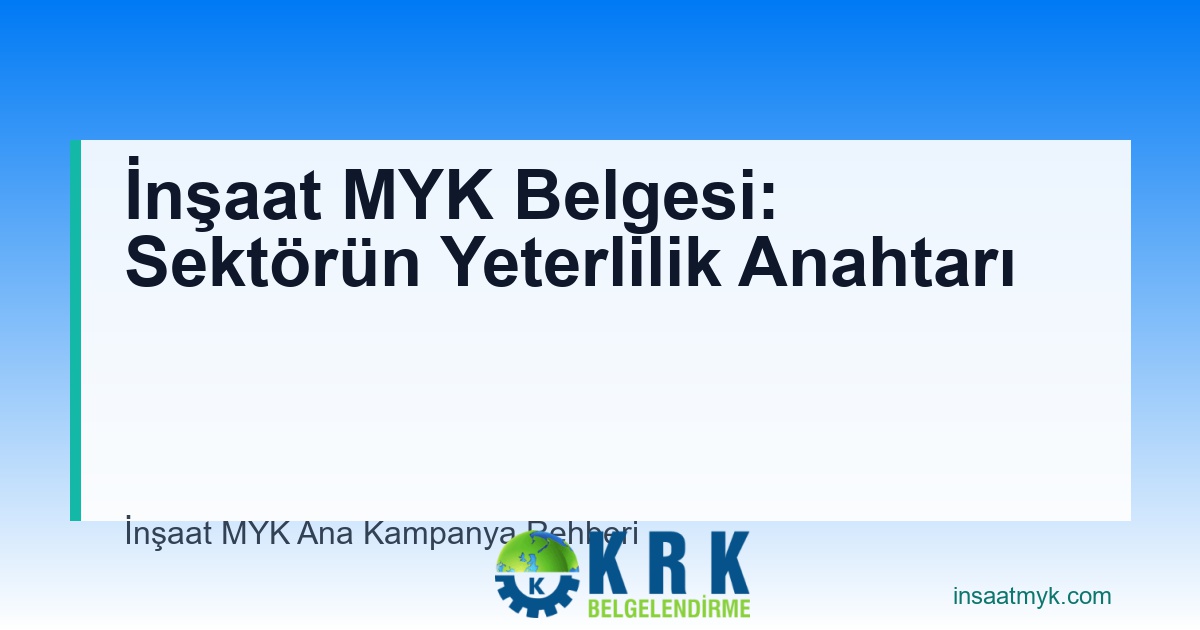 İnşaat MYK Belgesi: Sektörün Yeterlilik Anahtarı