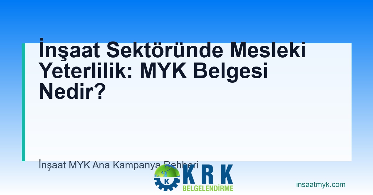 İnşaat Sektöründe Mesleki Yeterlilik: MYK Belgesi Nedir?