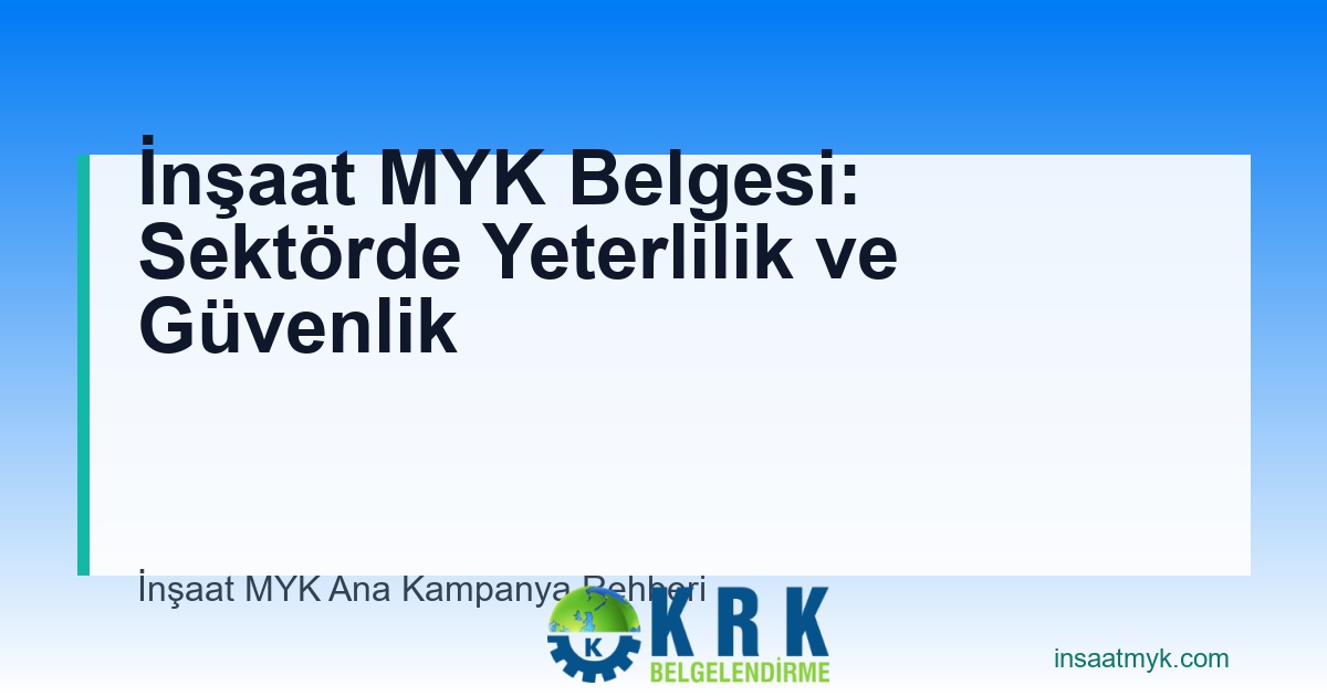 İnşaat MYK Belgesi: Sektörde Yeterlilik ve Güvenlik