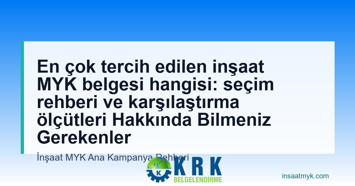 En çok tercih edilen inşaat MYK belgesi hangisi: seçim rehberi ve karşılaştırma ölçütleri Hakkında Bilmeniz Gerekenler