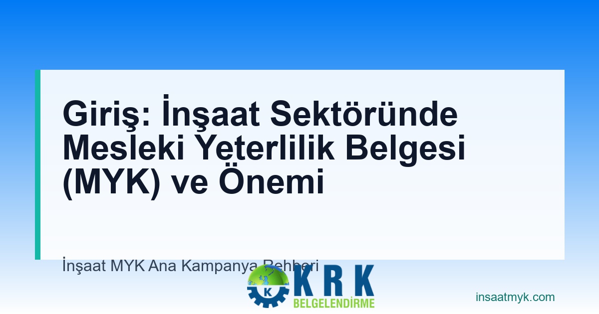 Giriş: İnşaat Sektöründe Mesleki Yeterlilik Belgesi (MYK) ve Önemi