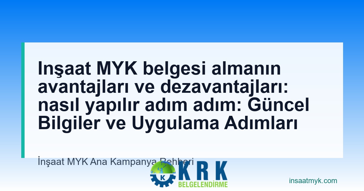 Inşaat MYK belgesi almanın avantajları ve dezavantajları: nasıl yapılır adım adım: Güncel Bilgiler ve Uygulama Adımları