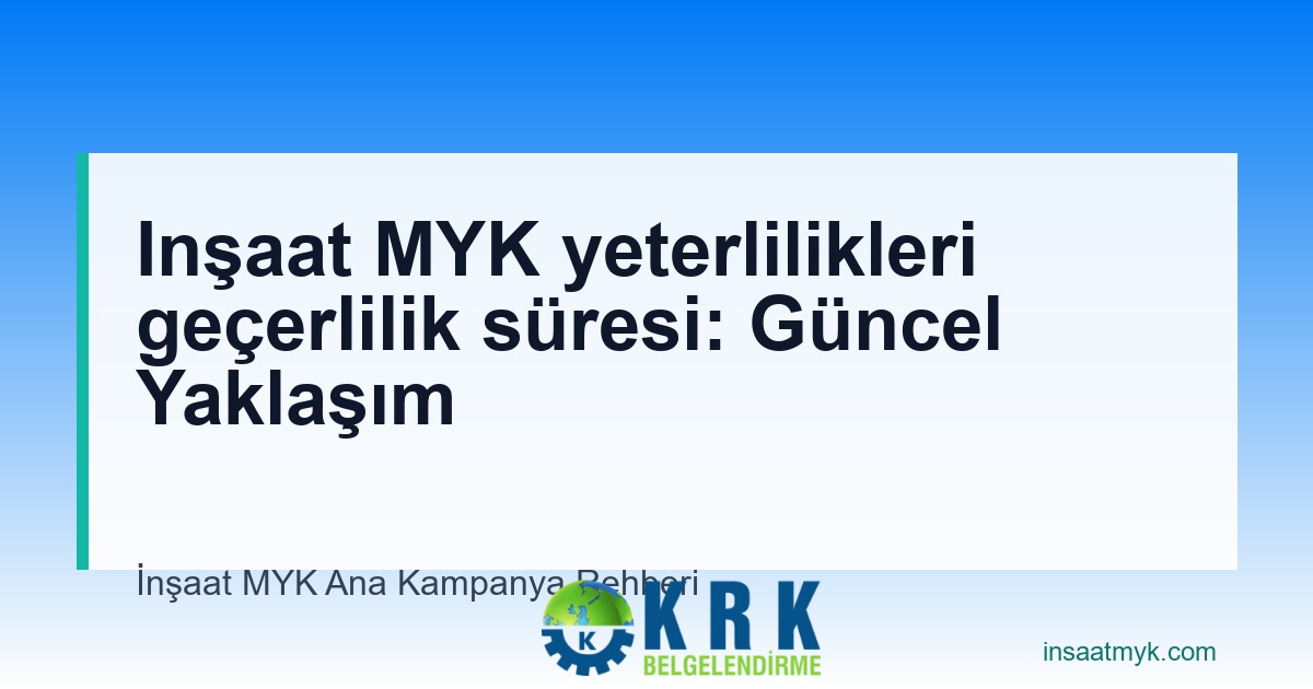 Inşaat MYK yeterlilikleri geçerlilik süresi: Güncel Yaklaşım