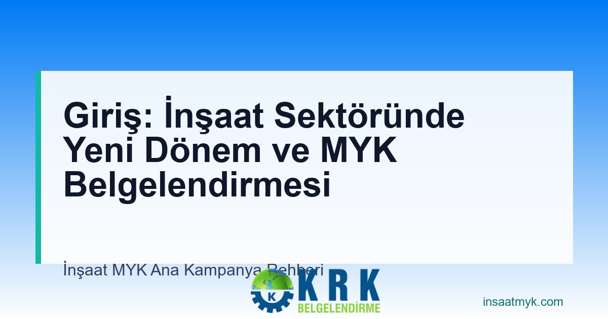 Giriş: İnşaat Sektöründe Yeni Dönem ve MYK Belgelendirmesi