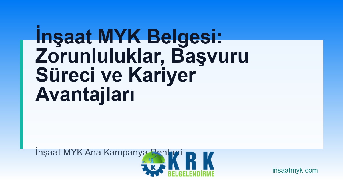 İnşaat MYK Belgesi: Zorunluluklar, Başvuru Süreci ve Kariyer Avantajları