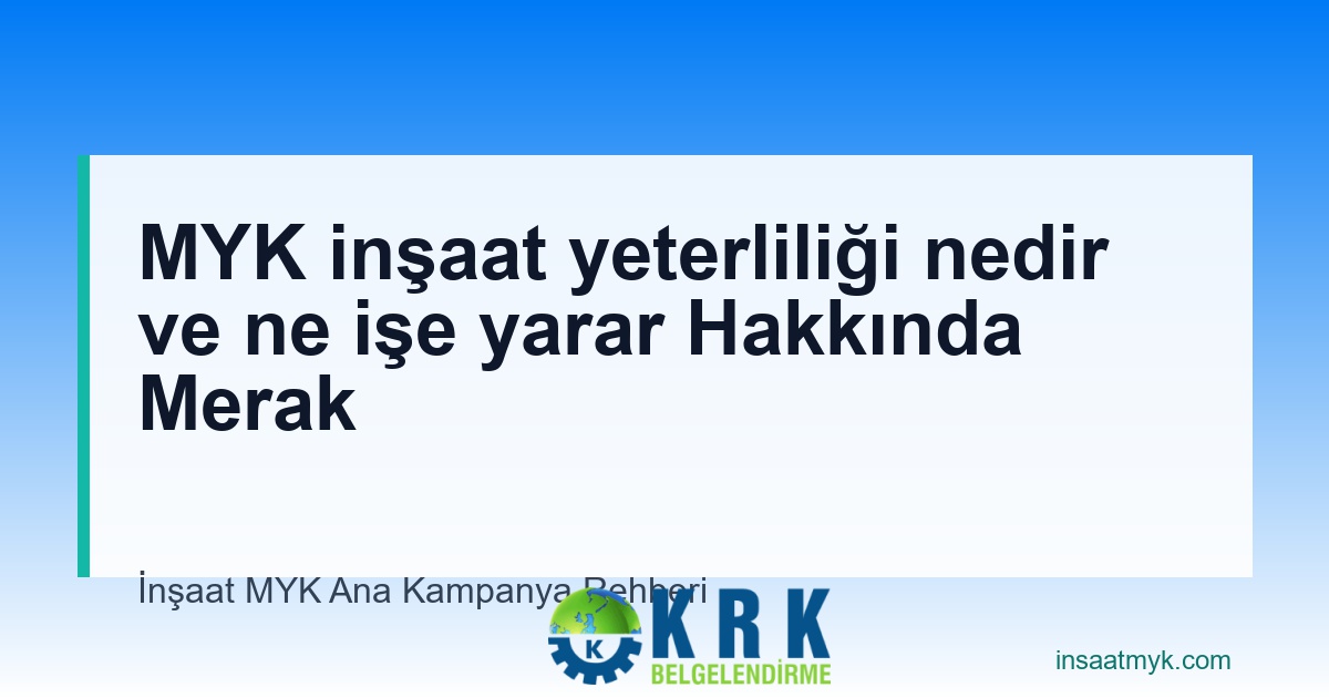 MYK inşaat yeterliliği nedir ve ne işe yarar Hakkında Merak