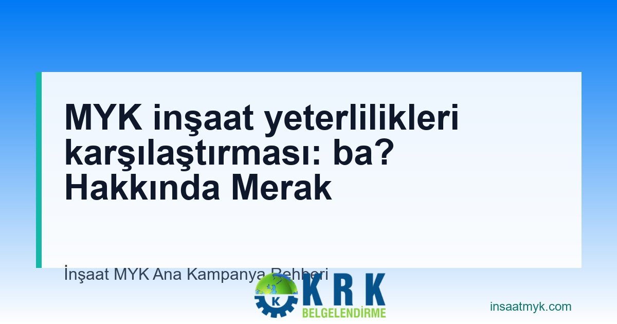 MYK inşaat yeterlilikleri karşılaştırması: ba? Hakkında Merak