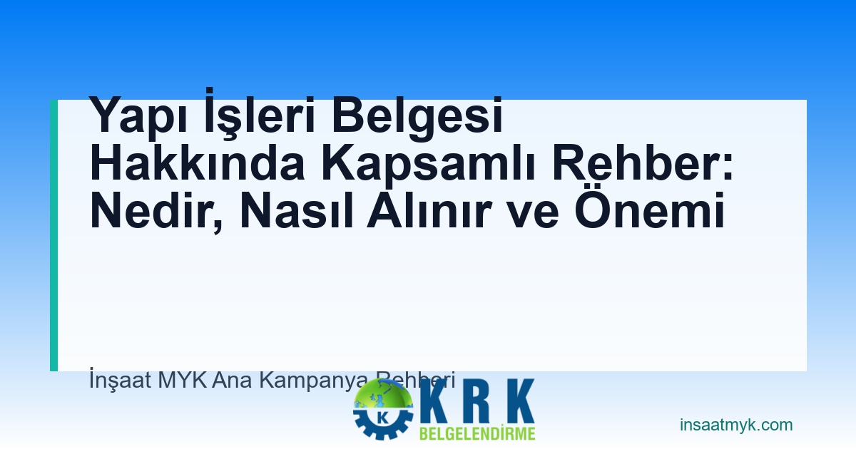 Yapı İşleri Belgesi Hakkında Kapsamlı Rehber: Nedir, Nasıl Alınır ve Önemi