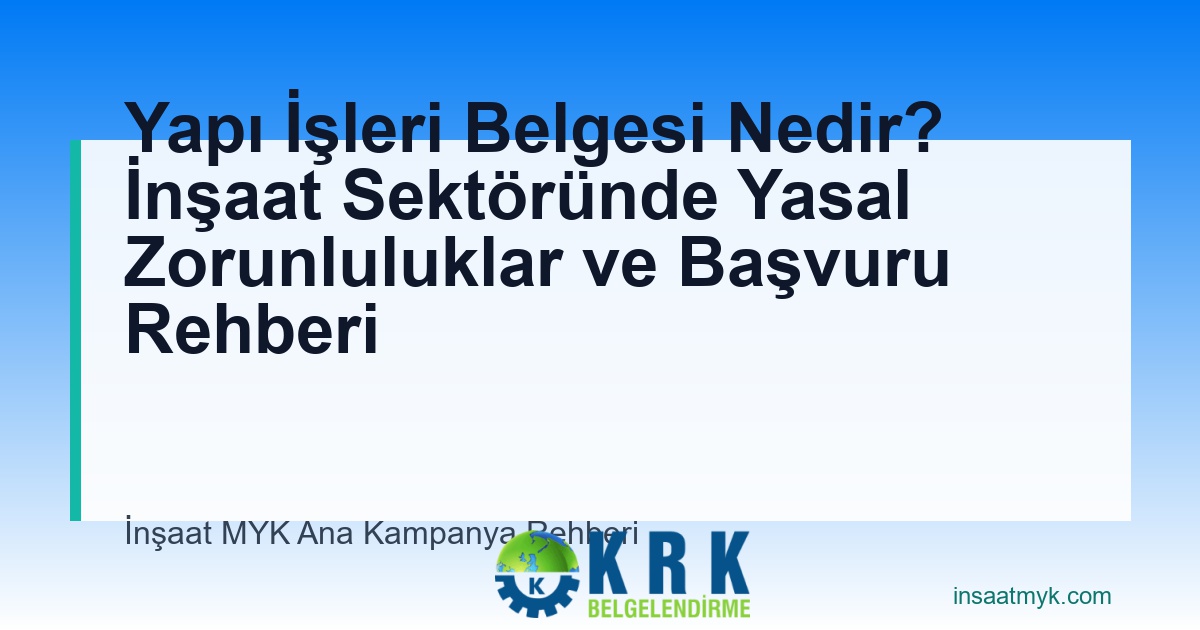 Yapı İşleri Belgesi Nedir? İnşaat Sektöründe Yasal Zorunluluklar ve Başvuru Rehberi