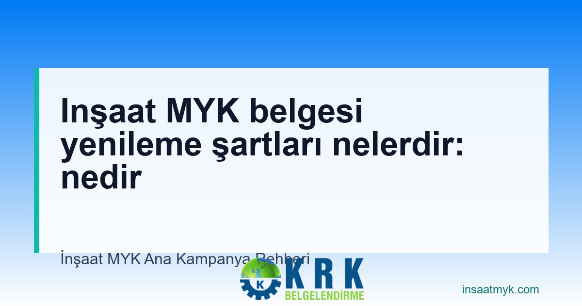 Inşaat MYK belgesi yenileme şartları nelerdir: nedir