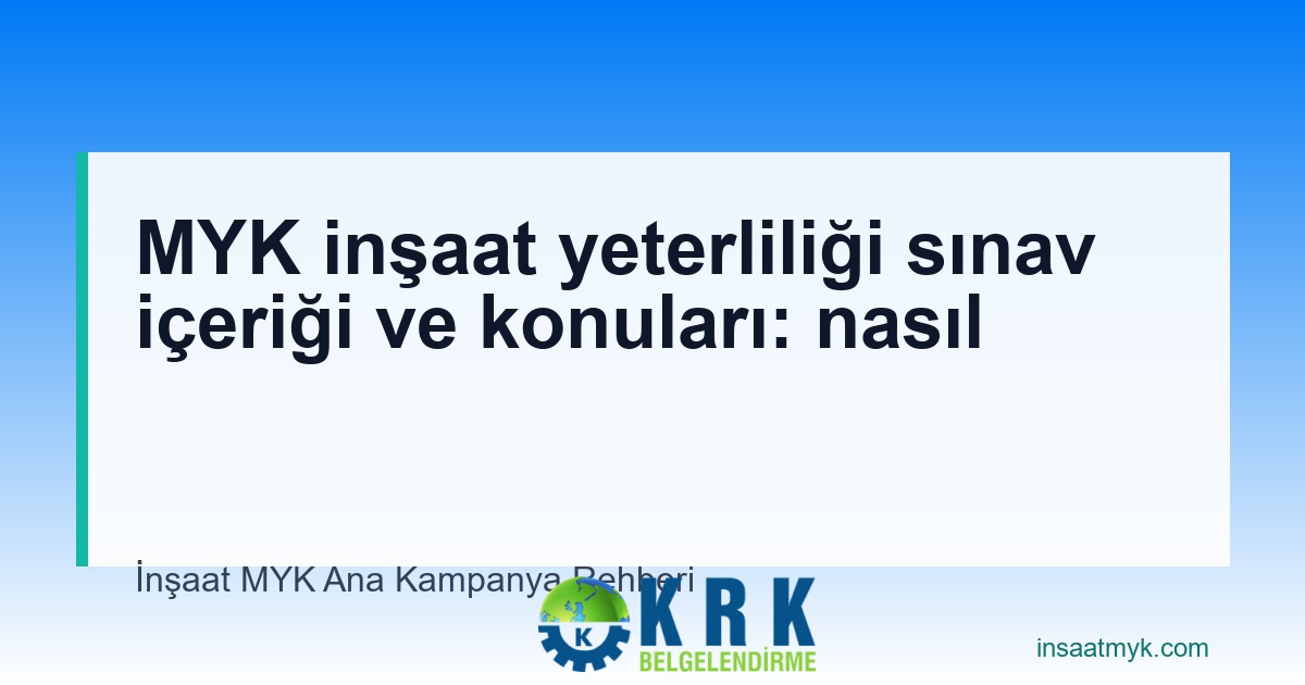 MYK inşaat yeterliliği sınav içeriği ve konuları: nasıl