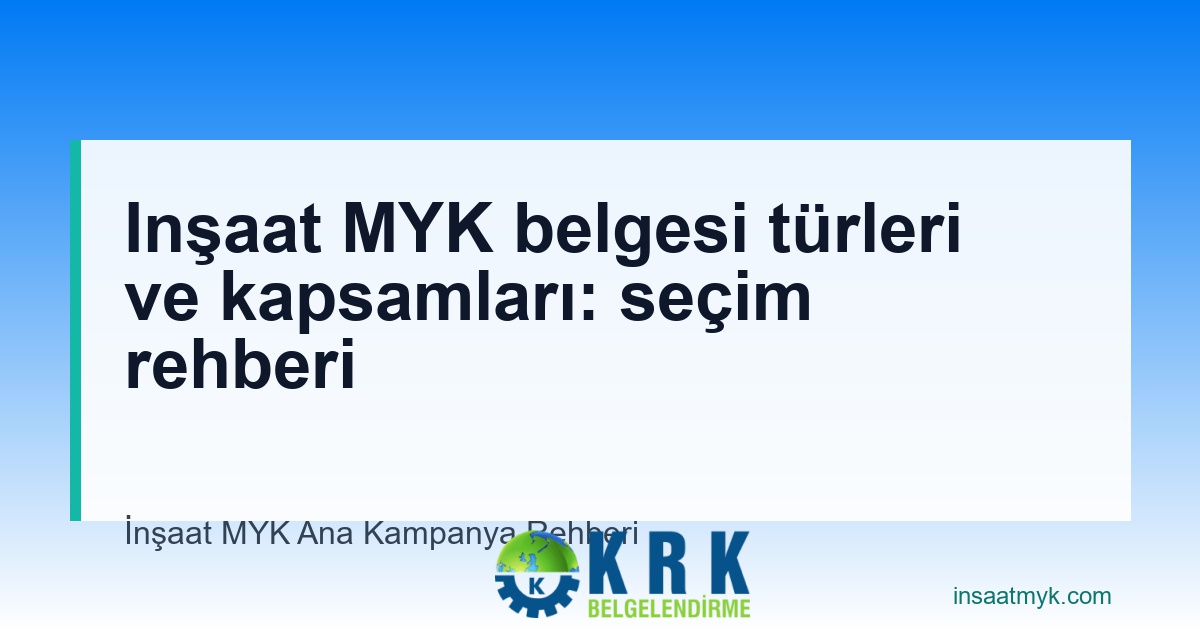 Inşaat MYK belgesi türleri ve kapsamları: seçim rehberi